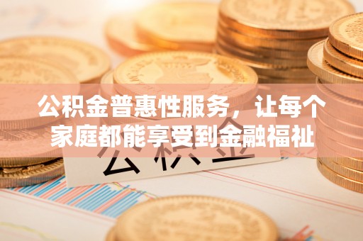 博白公积金普惠性服务，让每个家庭都能享受到金融福祉