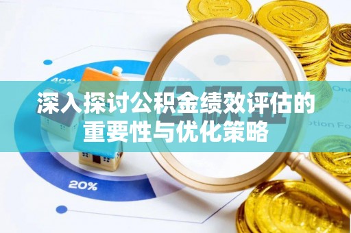 博白深入探讨公积金绩效评估的重要性与优化策略