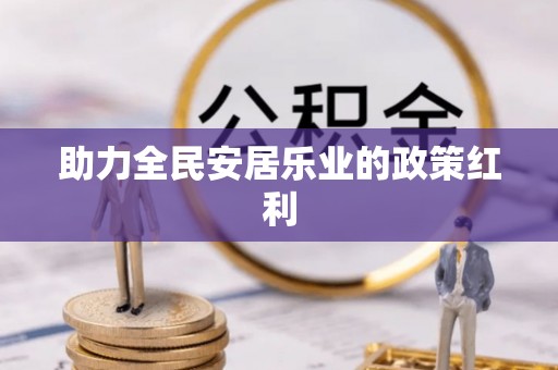 博白助力全民安居乐业的政策红利
