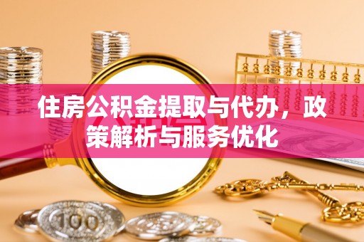 博白住房公积金提取与代办，政策解析与服务优化