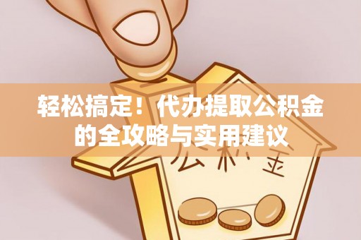 博白轻松搞定！代办提取公积金的全攻略与实用建议